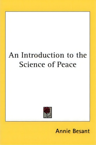 An Introduction To The Science Of Peace, De Annie Besant., Vol. 1. Editorial Kessinger Publishing Co, Tapa Blanda En Inglés