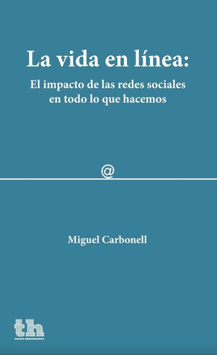 La Vida En Linea: El Impacto De Las Redes Sociales En Todo Lo Que Hacemos, De Miguel Carbonell. Editorial Tirant Lo Blanch En Español