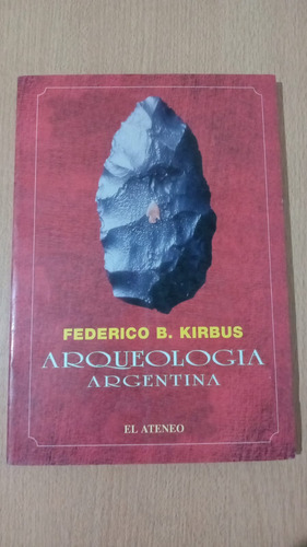 Arqueología Argentina - Federico B. Kirbus - Ed. El Ateneo