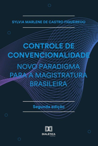 Controle De Convencionalidade - Novo Paradigma Para A Magistratura Brasileira, De Sylvia Marlene De Castro Figueiredo. Editorial Dialética, Tapa Blanda En Portugués, 2022