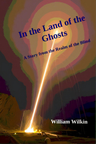 In The Land Of The Ghosts: A Story From The Realm Of The Blind, De Wilkin, William C.. Editorial Lightning Source Inc, Tapa Blanda En Inglés