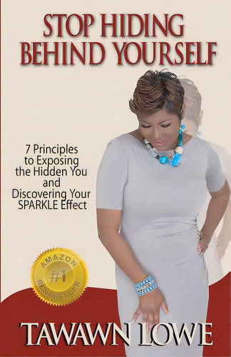 Stop Hiding Behind Yourself: 7-principles To Exposing The Hidden You And Discovering Your Sparkle..., De Lowe, Tawawn. Editorial Lightning Source Inc, Tapa Blanda En Inglés