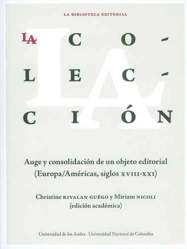 La colección: auge y consolidación de un objeto editorial, de Christine Rivalan Guégo, Miriam Nicoli. Serie 9587745122, vol. 1. Editorial U. de los Andes, tapa blanda, edición 2017 en español, 2017