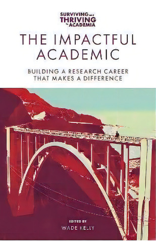 The Impactful Academic : Building A Research Career That Makes A Difference, De Wade Kelly. Editorial Emerald Publishing Limited, Tapa Blanda En Inglés