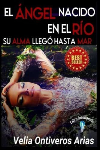 Libro : El Angel Nacido En El Rio Su Alma Llego Hasta El M 