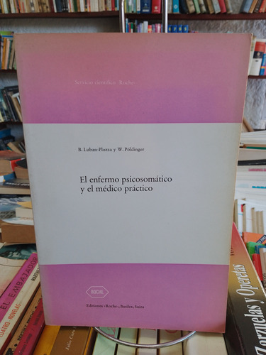 El Enfermo Psicosomático Y El Médico Práctico.