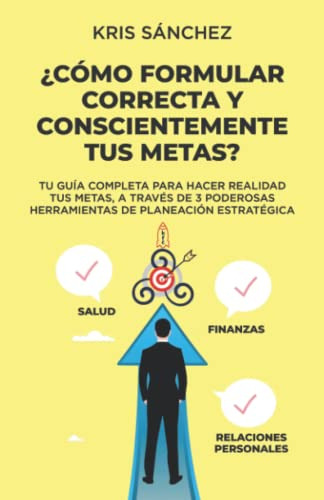 ¿como Formular Correcta Y Conscientemente Tus Metas?: Tu Gui