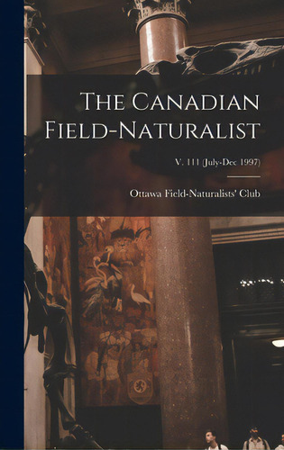 The Canadian Field-naturalist; V. 111 (july-dec 1997), De Ottawa Field-naturalists' Club. Editorial Legare Street Pr, Tapa Dura En Inglés