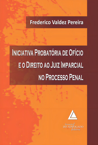Iniciativa Probatoria De Oficio E O Direito Ao Juiz Imparcial No Processo P, De Pereira, Frederico Valdez., Vol. 1. Editorial Livraria Do Advogado, Capa Mole, Edição 1 Em Português