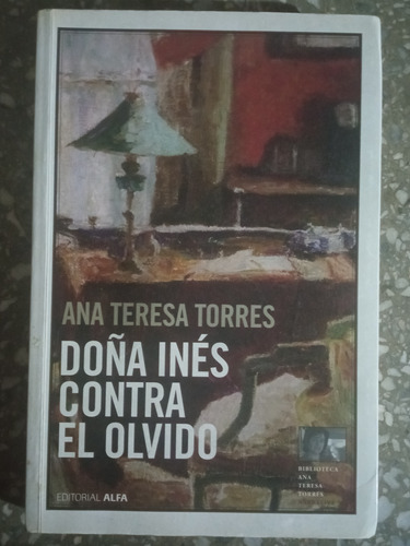 Doña Inés Contra El Olvido - Ana Teresa Torres