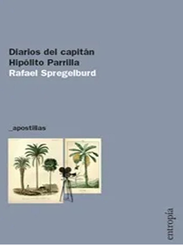 Diarios Del Capitan Hipolito Parrilla - Rafael Spregelburd