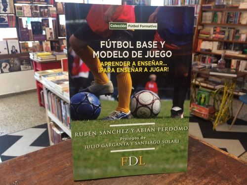 Fútbol Base Y Modelo De Juego - Rubén Sánchez /abián Perdomo