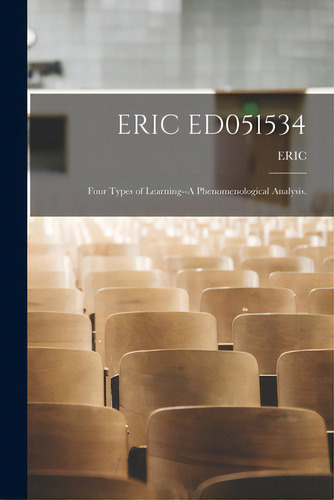 Eric Ed051534: Four Types Of Learning--a Phenomenological Analysis., De Eric., Vol. 1. Editorial Hassell Street Pr, Tapa Blanda En Inglés