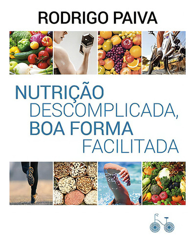 Nutrição descomplicada, boa forma facilitada, de Paiva, Rodrigo. Editora Rocco Ltda, capa mole em português, 2016