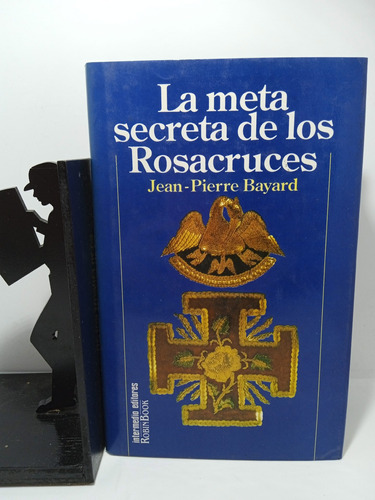 La Meta Secreta De Los Rosacruces - Jean Pierre Bayard 