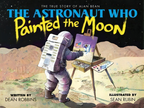 The Astronaut Who Painted The Moon: The True Story Of Alan Bean, De Dean Robbins. Editorial Orchard Books, Tapa Dura En Inglés