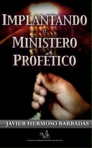 Implantando El Ministerio Profetico, De Javier Hermoso Barradas. Editorial Createspace Independent Publishing Platform, Tapa Blanda En Español