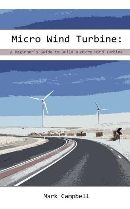 Libro Micro Wind Turbine : A Beginner's Guide To Build A ...