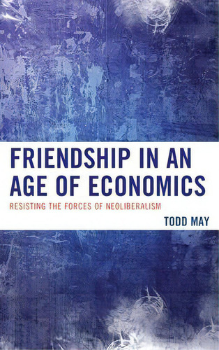 Friendship In An Age Of Economics, De Todd May. Editorial Lexington Books, Tapa Dura En Inglés