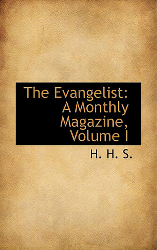 The Evangelist: A Monthly Magazine, Volume I, De S, H. H.. Editorial Bibliobazaar, Tapa Blanda En Inglés