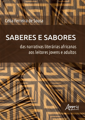 Saberes e sabores: das narrativas literárias africanas aos leitores jovens e adultos, de Sousa, Célia Ferreira de. Appris Editora e Livraria Eireli - ME, capa mole em português, 2017