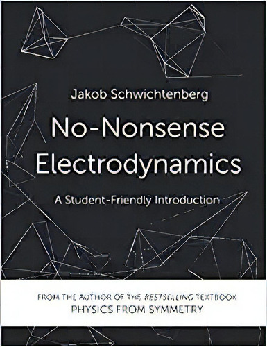 No-nonsense Electrodynamics: A Student Friendly Introductio, De Jakob Schwichtenberg. Editorial Independently Published; Annotated Edición 6 Diciembre 2018) En Inglés