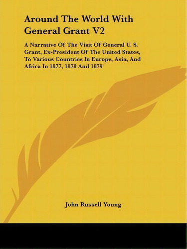 Around The World With General Grant V2, De John Russell Young. Editorial Kessinger Publishing Co, Tapa Blanda En Inglés