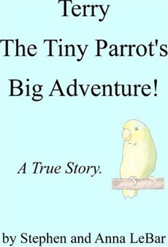 Terry The Tiny Parrot's Big Adventure! - Stephen Lebar