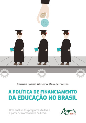 A política de financiamento da educação no Brasil: uma análise dos programas federais a partir de Morada Nova no Ceará, de Freitas, Carmen Laenia Almeida Maia de. Appris Editora e Livraria Eireli - ME, capa mole em português, 2020