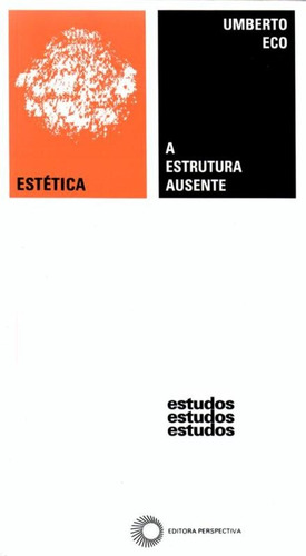 A estrutura ausente, de Eco, Umberto. Série Estudos Editora Perspectiva Ltda., capa mole em português, 2007