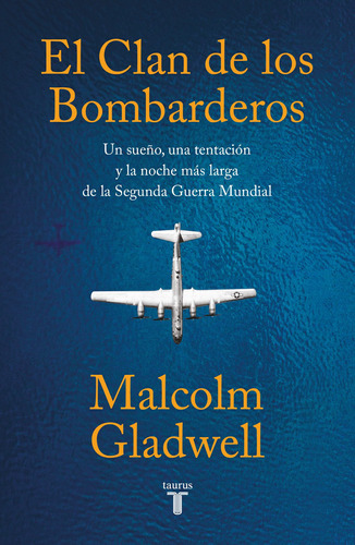 El Clan de los bombarderos: Un sueño, una tentación y la noche más larga de la Segunda Guerra Mundial, de Gladwell, Malcolm. Serie Pensamiento Editorial Taurus, tapa blanda en español, 2022