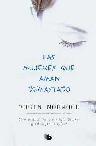 Mujeres Que Aman Demasiado, De Robin Norwood. Editorial Ediciones B En Español