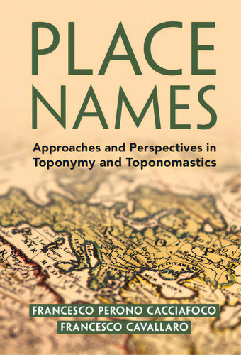 Place Names: Approaches And Perspectives In Toponymy And Toponomastics, De Perono Cacciafoco, Francesco. Editorial Cambridge, Tapa Dura En Inglés