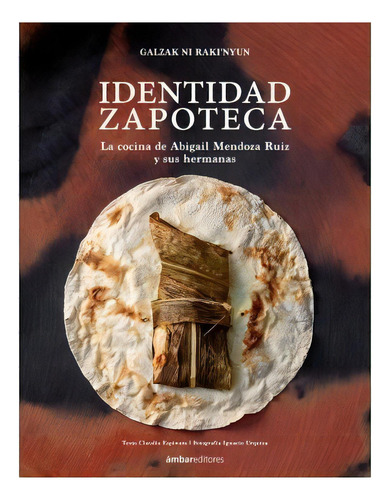Identidad Zapoteca. La Cocina De Abigail Mendoza Ruiz Y Sus Hermanas, De Claudia Espinoza Garcia. Editorial Ambar Editores En Español, 2020