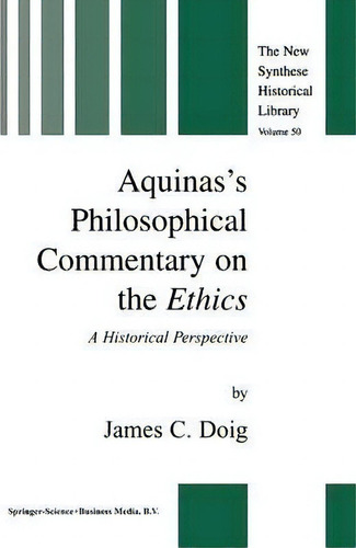 Aquinas's Philosophical Commentary On The Ethics: A Historical Perspective, De James Roy Doig. The New Synthese Historical Library, Vol. 50. Editorial Springer, Tapa Dura En Inglés