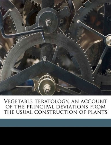 Vegetable Teratology, An Account Of The Principal Deviations