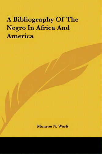 A Bibliography Of The Negro In Africa And America, De Work, Monroe N.. Editorial Kessinger Pub Llc, Tapa Dura En Inglés