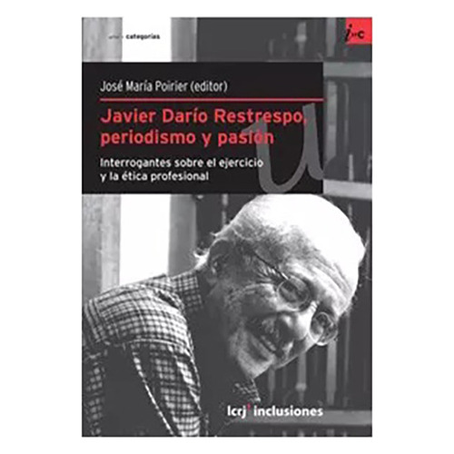 Javier Dario Restrepo Periodismo Y Pasion - Poirier - #d