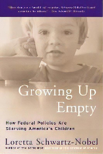 Growing Up Empty : How Federal Policies Are Starving America's Children, De Loretta Schwartz-nobel. Editorial Harper Perennial, Tapa Blanda En Inglés