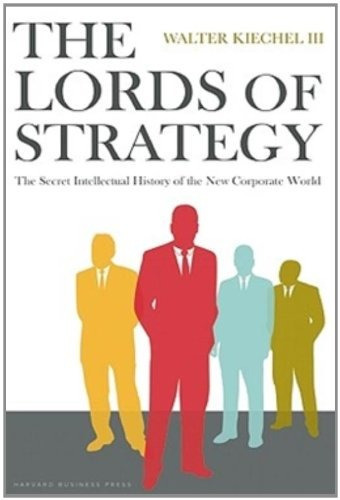 Lords Of Strategy : The Secret Intellectual History Of The New Corporate World, De Walter Kiechel. Editorial Harvard Business Review Press, Tapa Dura En Inglés