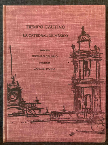 Tiempo Cautivo. La Catedral De México. Txt. Gonzalo Celorio.