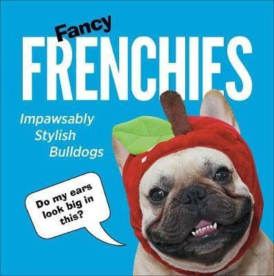 Fancy Frenchies : French Bulldogs In Costumes - P (hardback)