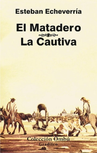 El Matadero / La Cautiva - Esteban Echeverria