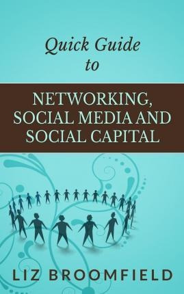Quick Guide To Networking, Social Media And Social Capita...