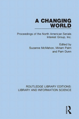 A Changing World: Proceedings Of The North American Serials Interest Group, Inc., De Mcmahon, Suzanne. Editorial Routledge, Tapa Blanda En Inglés