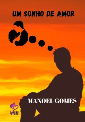 Um Sonho De Amor, De Manoel Gomes. Série Não Aplicável, Vol. 1. Editora Clube De Autores, Capa Mole, Edição 1 Em Português, 2020 Cor Colorido, Letra Padrão