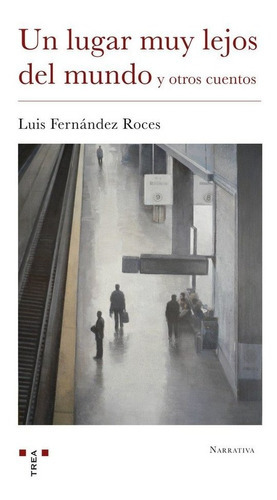 Un lugar muy lejos del mundo y otros cuentos, de Fernández Roces, Luis. Editorial Ediciones Trea, S.L., tapa blanda en español