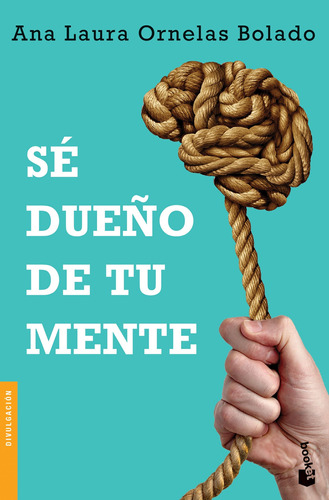 Sé dueño de tu mente, de Ornelas Bolado, Ana Laura. Serie Psicología Hoy Editorial Booket Paidós México, tapa blanda en español, 2019