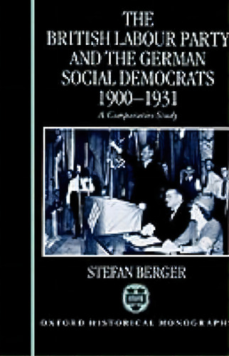 The British Labour Party And The German Social Democrats 1900-1931, De Stefan Berger. Editorial Oxford University Press, Tapa Dura En Inglés
