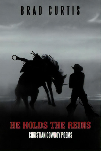 He Holds The Reins: Christian Cowboy Poems, De Curtis, Brad. Editorial Authorhouse, Tapa Blanda En Inglés